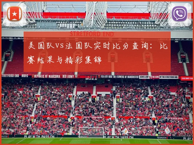 美国队vs法国队实时比分查询:比赛结果与精彩集锦